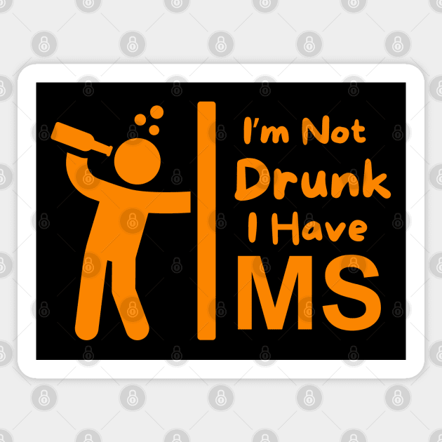 I'm Not Drunk - I Have MS Sticker by MtWoodson